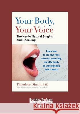Your Body, Your Voice: The Key to Natural Singing and Speaking (Large Print 16pt) Theodore, Jr. Dimon 9781459630666 ReadHowYouWant