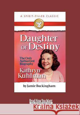 Daughter of Destiny: The Authorized Biography of Kathryn Kuhlman (Large Print 16pt) Jamie Buckingham 9781459633179 ReadHowYouWant
