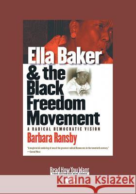 Ella Baker and the Black Freedom Movement: A Radical Democratic Vision (Large Print 16pt) Barbara Ransby 9781459636033 ReadHowYouWant