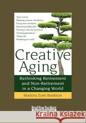 Creative Aging: Rethinking Retirement and Non-Retirement in a Changing World (Large Print 16pt) Marjory Zoet Bankson 9781459645158