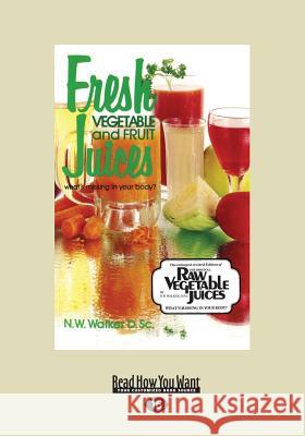 Fresh Vegetable and Fruit Juices: What's Missing in Your Body? (Large Print 16pt) Norman W. Walker 9781459665323