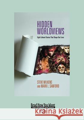 Hidden Worldviews: Eight Cultural Stories That (Large Print 16pt) Steve Wilkens Mark L. Sanford 9781459665774 ReadHowYouWant