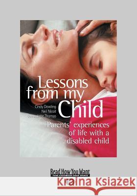 Lessons from My Child: Parents' Experiences of Life with a Disabled Child (Large Print 16pt) Cindy Dowling Neil Nicoll and B. Thomas 9781459670068