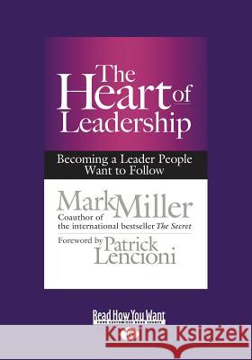 The Heart of Leadership: Becoming a Leader People Want to Follow (Large Print 16pt) Mark Miller 9781459670730 ReadHowYouWant