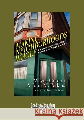 Making Neighborhoods Whole: A Handbook for Christian Community Development (Large Print 16pt) Wayne Gordon John M. Perkins 9781459673663