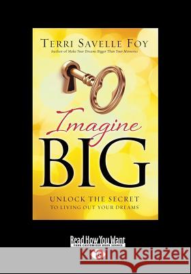 Imagine Big: Unlock the Secret to Living Out Your Dreams (Large Print 16pt) Terri Savelle Foy 9781459674196