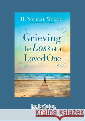 Grieving the Loss of a Loved One (Large Print 16pt) H. Norman Wright 9781459675216 ReadHowYouWant