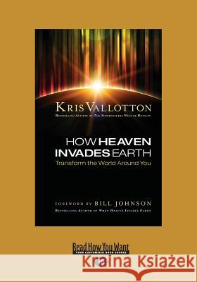 How Heaven Invades Earth: Transform the World Around You (Large Print 16pt) Kris Vallotton 9781459675254 ReadHowYouWant
