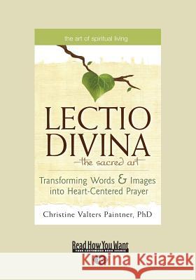 The Lectio Divina-The Sacred Art: Transforming Words & Images Into Heart-Centered Prayer (Large Print 16pt) Christine Valters Paintner 9781459679405 ReadHowYouWant