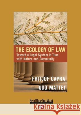 The Ecology of Law: Toward a Legal System in Tune with Nature and Community (Large Print 16pt) Fritjof Capra and Ugo Mattei 9781459698604