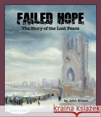 Failed Hope: The Story of the Lost Peace John Wilson 9781459703452 Dundurn Group