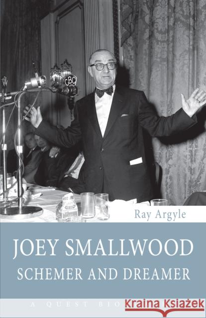 Joey Smallwood: Schemer and Dreamer Ray Argyle 9781459703698 Dundurn Group