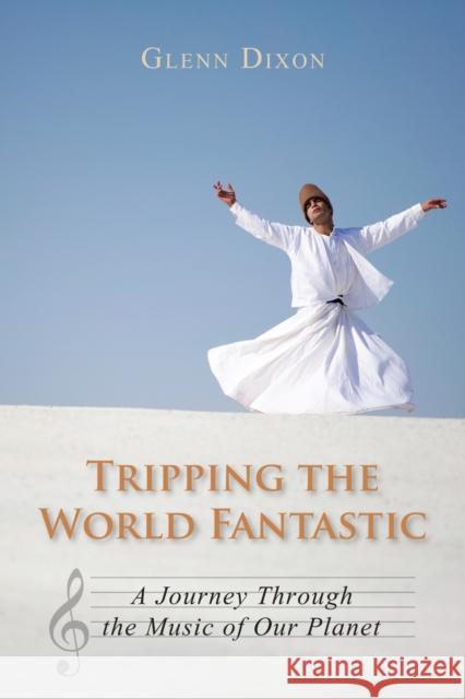 Tripping the World Fantastic: A Journey Through the Music of Our Planet Dixon, Glenn 9781459706545 Dundurn Group