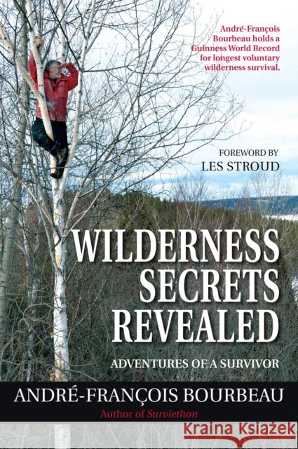 Wilderness Secrets Revealed: Adventures of a Survivor Andre-Francois Bourbeau 9781459706965 Dundurn Group