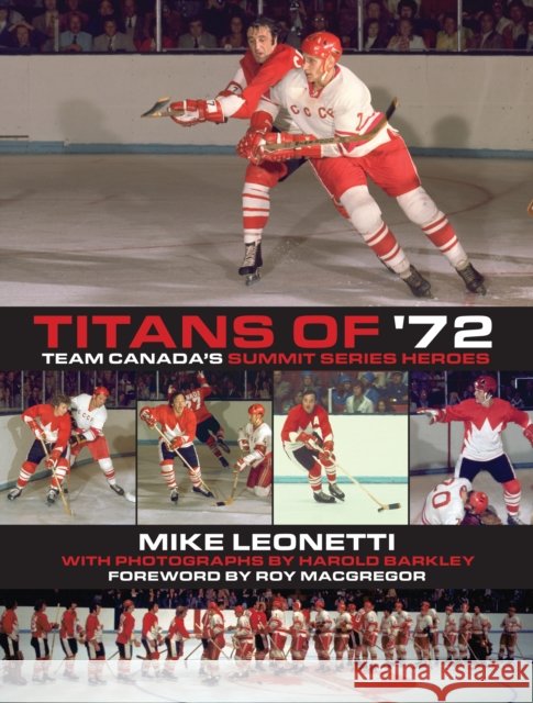 Titans of '72: Team Canada's Summit Series Heroes Mike Leonetti Harold Barkley Paul Henderson 9781459707665 Dundurn Group