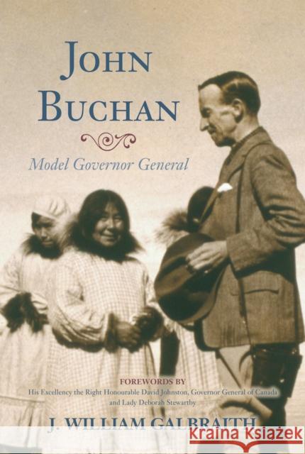 John Buchan: Model Governor General J. William Galbraith Galbraith J Deborah Stewartby 9781459709379 Dundurn Group