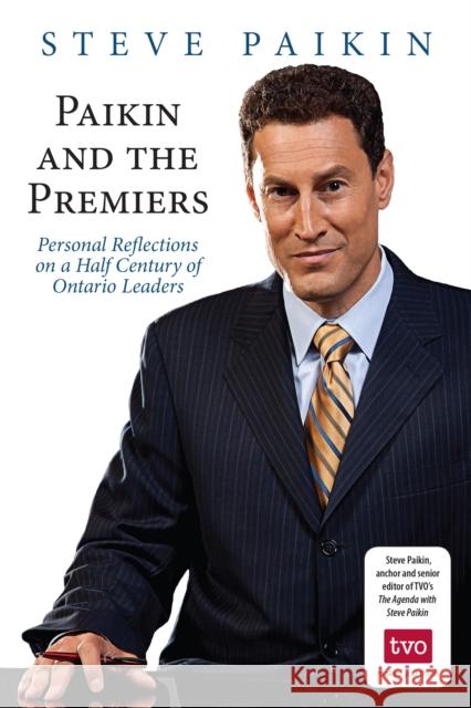 Paikin and the Premiers: Personal Reflections on a Half Century of Ontario Leaders Paikin, Steve 9781459709584 J. Patrick Boyer Book