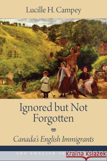 Ignored But Not Forgotten: Canada's English Immigrants Lucille H. Campey 9781459709614