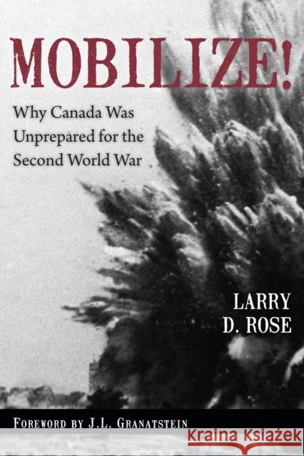 Mobilize!: Why Canada Was Unprepared for the Second World War Rose, Larry D. 9781459710641 Dundurn Group