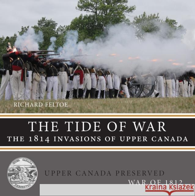 The Tide of War: The 1814 Invasions of Upper Canada Richard Feltoe 9781459714106