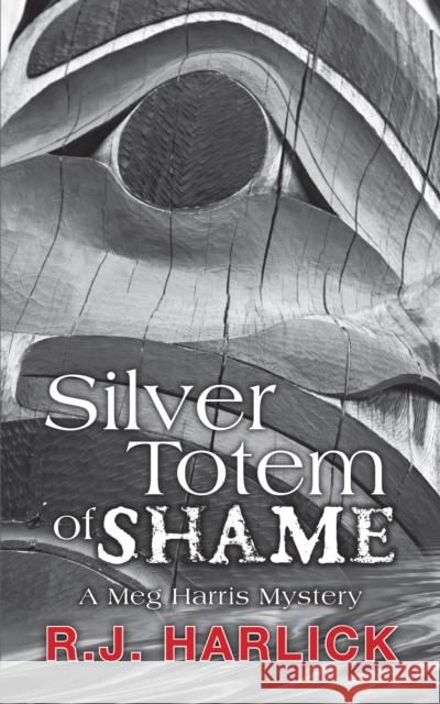 Silver Totem of Shame Harlick, R. J. 9781459721692 Dundurn Group