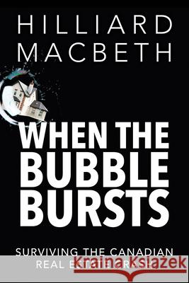 When the Bubble Bursts: Surviving the Canadian Real Estate Crash Hilliard Macbeth 9781459729803 Dundurn Group