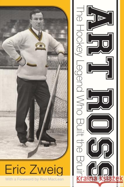 Art Ross: The Hockey Legend Who Built the Bruins  9781459730403 Dundurn Group