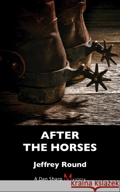 After the Horses: A Dan Sharp Mystery Jeffrey Round 9781459731318