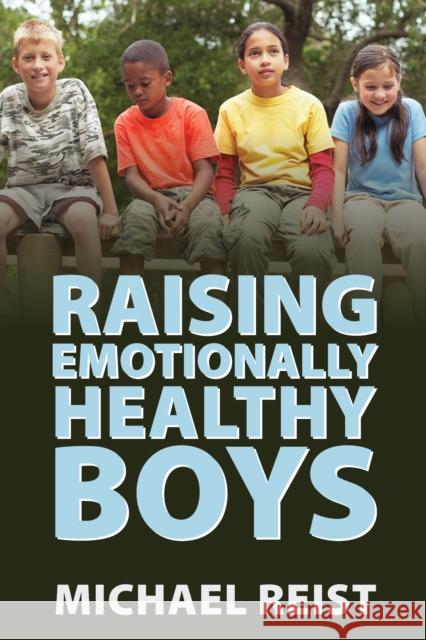 Raising Emotionally Healthy Boys Michael Reist 9781459731394 Dundurn Group