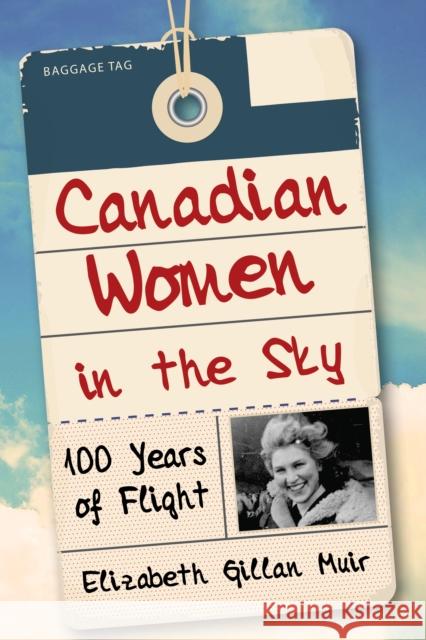 Canadian Women in the Sky: 100 Years of Flight Elizabeth Gillan Muir 9781459731875