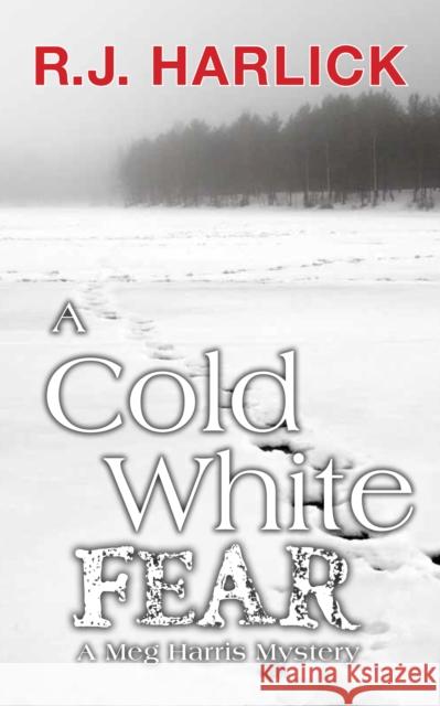 A Cold White Fear: A Meg Harris Mystery R. J. Harlick 9781459731998 Dundurn Group