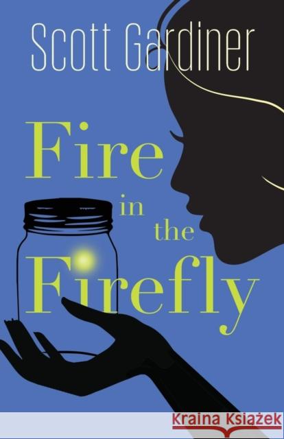 Fire in the Firefly Scott Gardiner 9781459733312