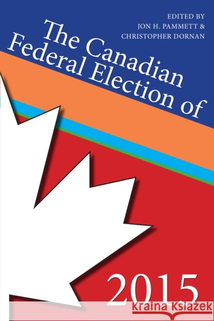 The Canadian Federal Election of 2015 Jon H., Professor Pammett Christopher Dornan 9781459733343