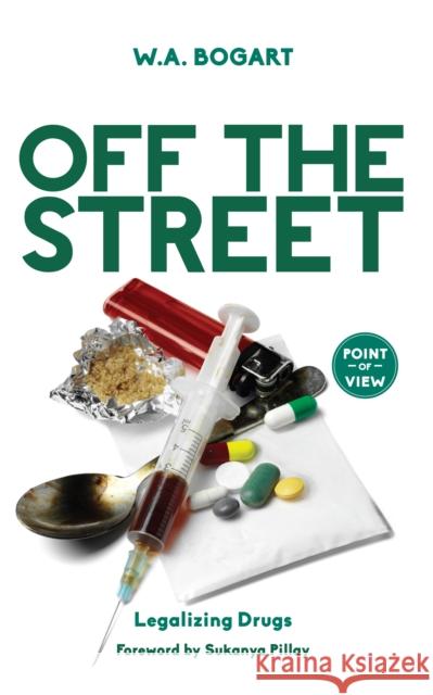 Off the Street: Legalizing Drugs W. a. Bogart 9781459734975 J. Patrick Boyer Book