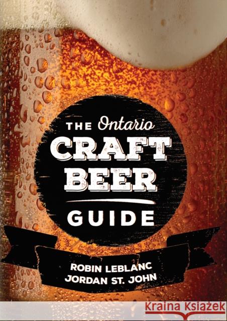 The Ontario Craft Beer Guide Robin LeBlanc Jordan S 9781459735668 Dundurn Group