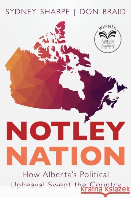 Notley Nation: How Alberta's Political Upheaval Swept the Country Sydney Sharpe Don Braid 9781459736030