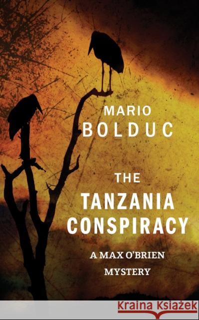 The Tanzania Conspiracy: A Max O'Brien Mystery Mario Bolduc 9781459736092