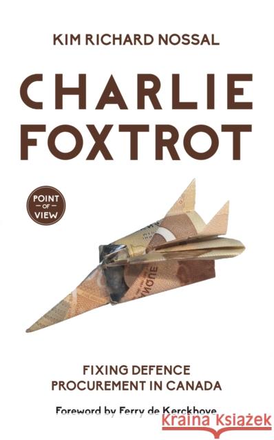 Charlie Foxtrot: Fixing Defence Procurement in Canada Kim Richard Nossal 9781459736757 J. Patrick Boyer Book