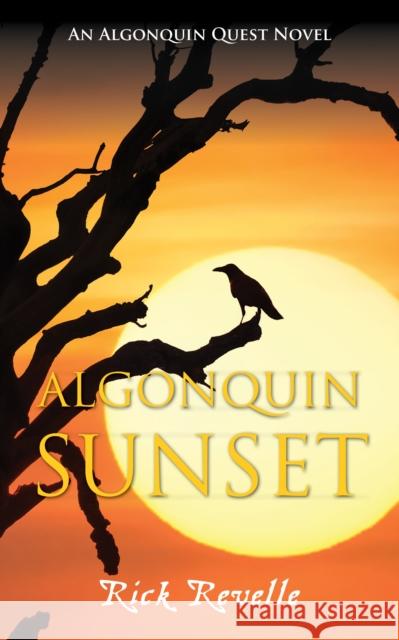 Algonquin Sunset: An Algonquin Quest Novel Rick Revelle 9781459737020 Dundurn Group