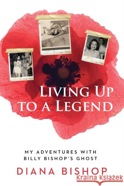 Living Up to a Legend: My Adventures with Billy Bishop's Ghost Diana Bishop 9781459737709 Dundurn Group