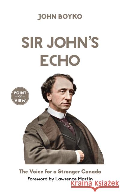 Sir John's Echo: The Voice for a Stronger Canada John Boyko 9781459738157 J. Patrick Boyer Book