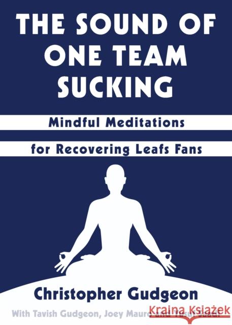 The Sound of One Team Sucking: Mindful Meditations for Recovering Leafs Fans Chris Gudgeon 9781459738355 Dundurn Group