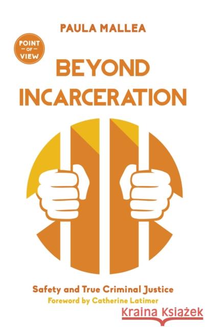 Beyond Incarceration: Safety and True Criminal Justice Paula Mallea 9781459738522 J. Patrick Boyer Book