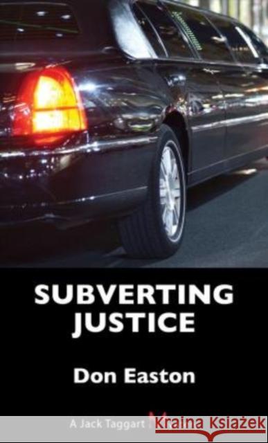 Subverting Justice: A Jack Taggart Mystery Don Easton 9781459739802 Dundurn Group