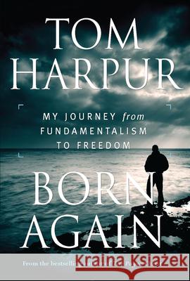 Born Again: My Journey from Fundamentalism to Freedom Harpur, Tom 9781459740235 Dundurn Group
