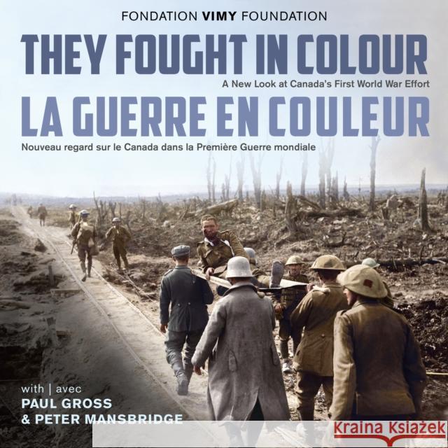 They Fought in Colour / La Guerre En Couleur: A New Look at Canada's First World War Effort / Nouveau Regard Sur Le Canada Dans La Première Guerre Mon The Vimy Foundation 9781459740785 Dundurn Group