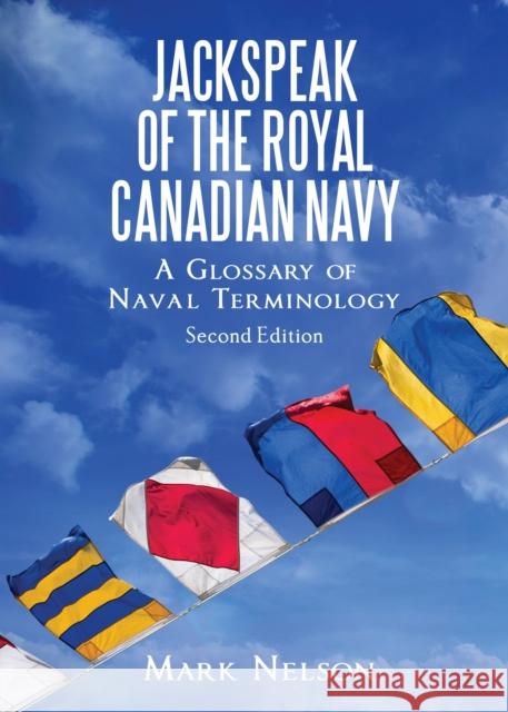 Jackspeak of the Royal Canadian Navy: A Glossary of Naval Terminology Mark Nelson 9781459742796 