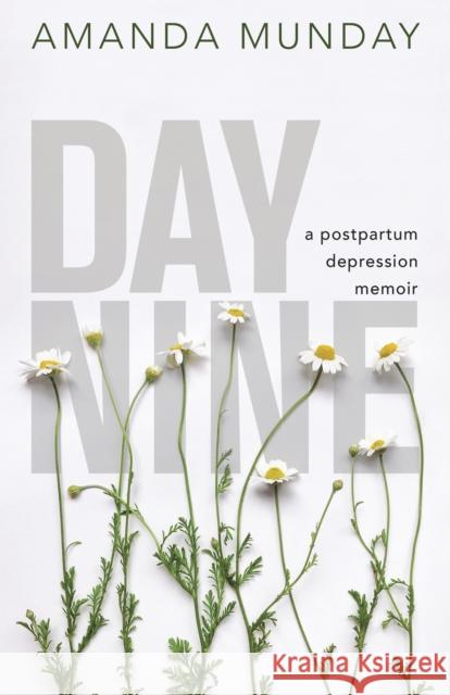 Day Nine: A Postpartum Depression Memoir Amanda Munday 9781459744455