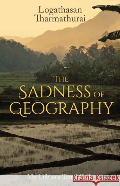 The Sadness of Geography: My Life as a Tamil Exile Logathasan Tharmathurai 9781459745025 Dundurn Group