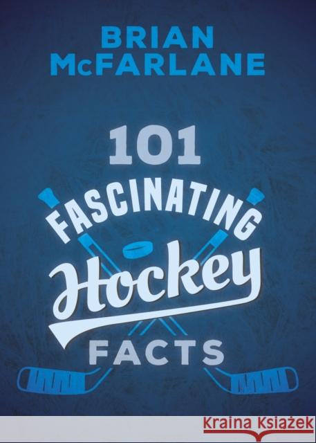 101 Fascinating Hockey Facts Brian McFarlane 9781459745667 Dundurn Group